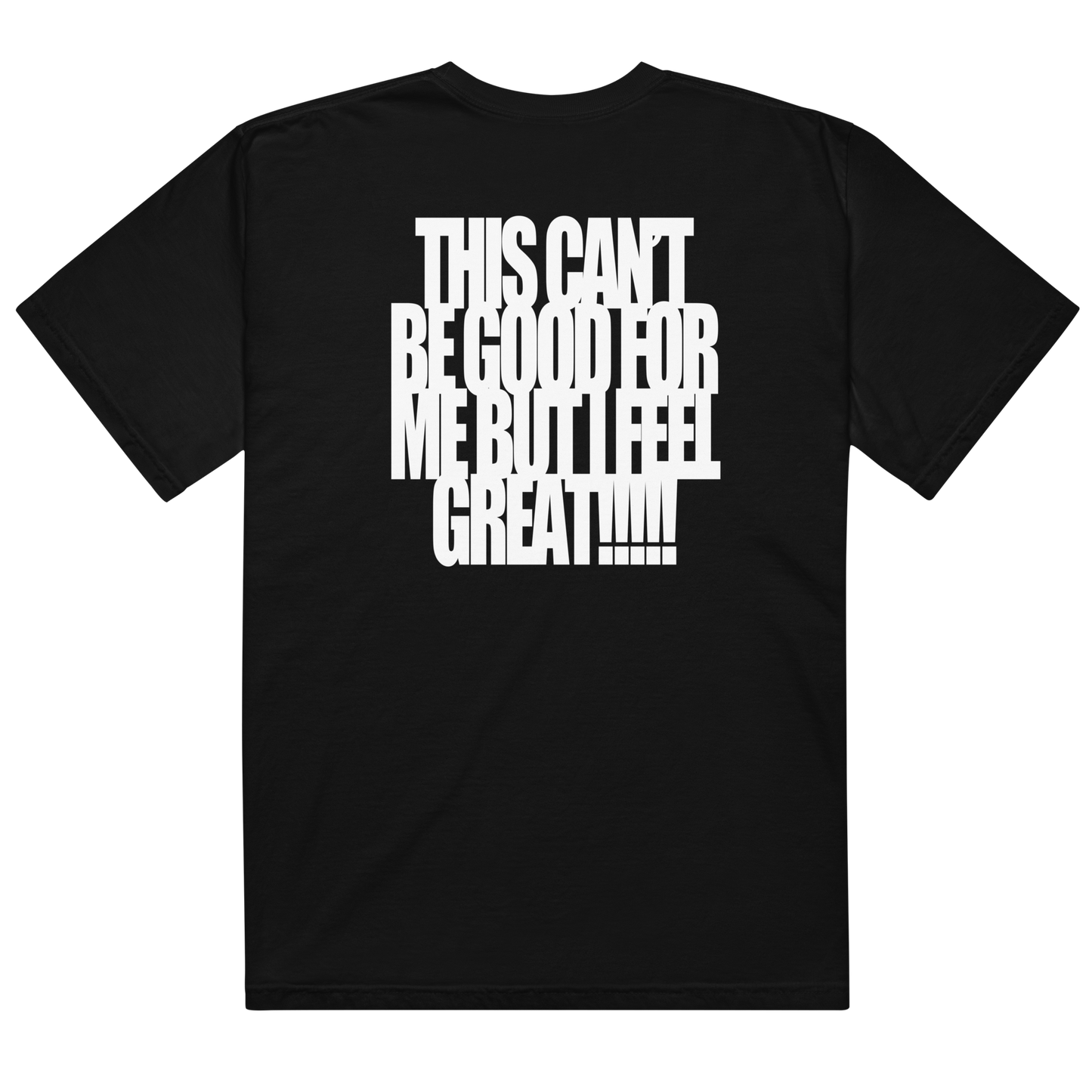 THIS CAN'T BE GOOD FOR ME BUT I FEEL GREAT!!!!!! tee shirt